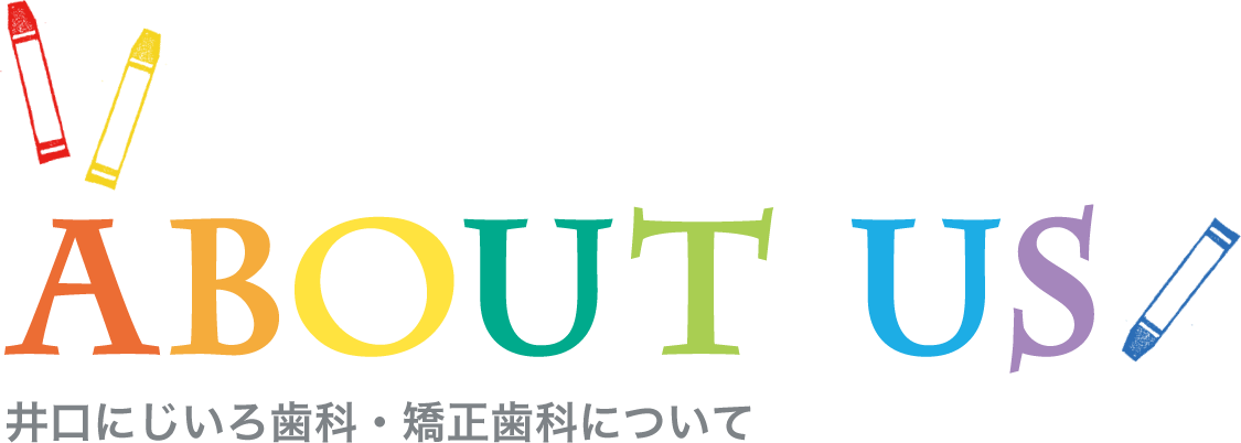 ABOUT US 井口にじいろ歯科について